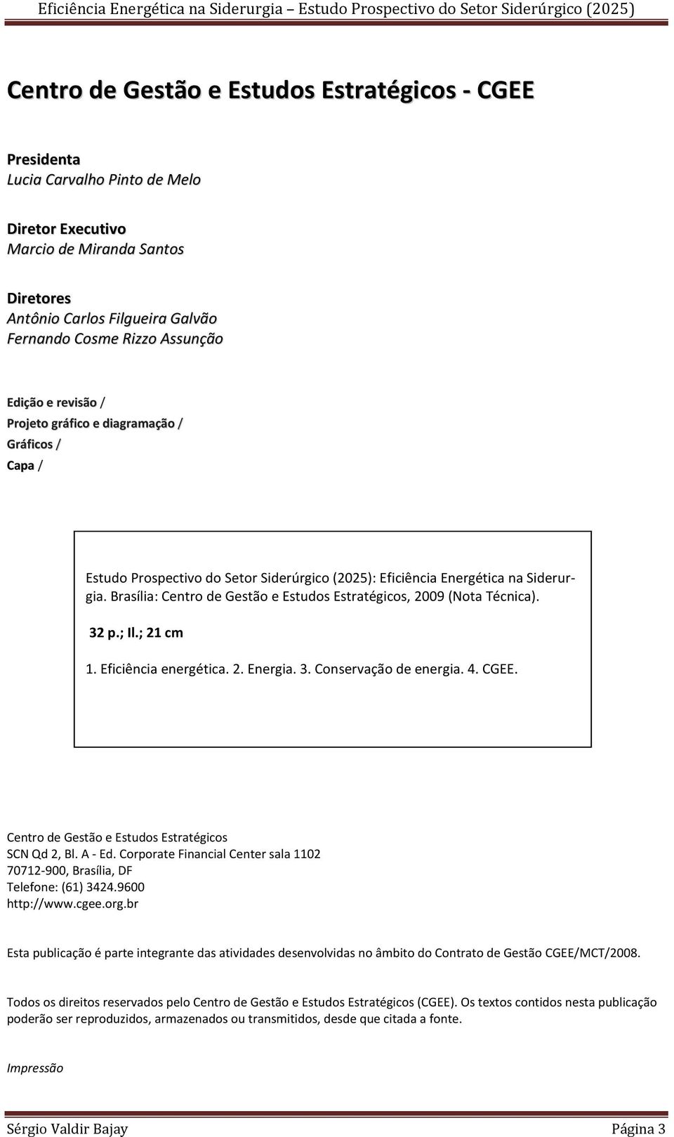 Brasília: Centro de Gestão e Estudos Estratégicos, 2009 (Nota Técnica). 32 p.; Il.; 21 cm 1. Eficiência energética. 2. Energia. 3. Conservação de energia. 4. CGEE.