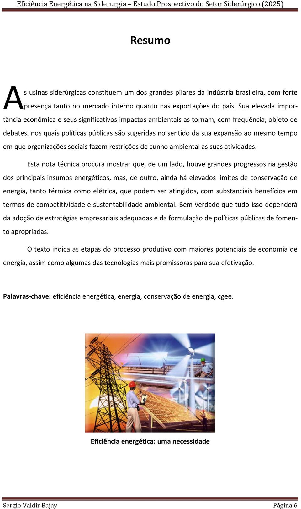 mesmo tempo em que organizações sociais fazem restrições de cunho ambiental às suas atividades.