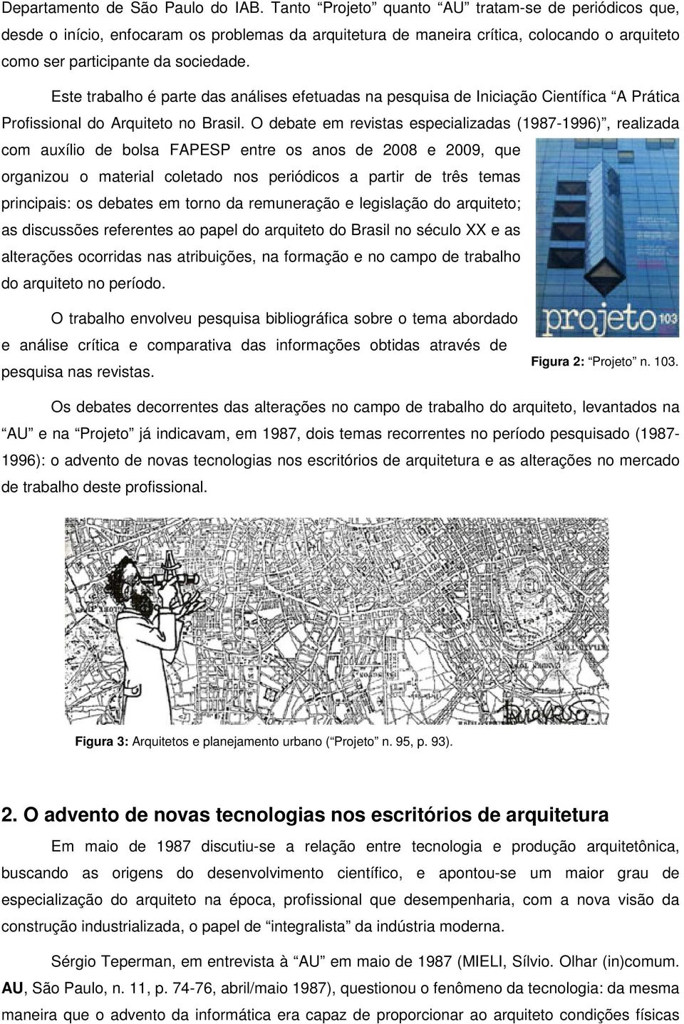 Este trabalho é parte das análises efetuadas na pesquisa de Iniciação Científica A Prática Profissional do Arquiteto no Brasil.