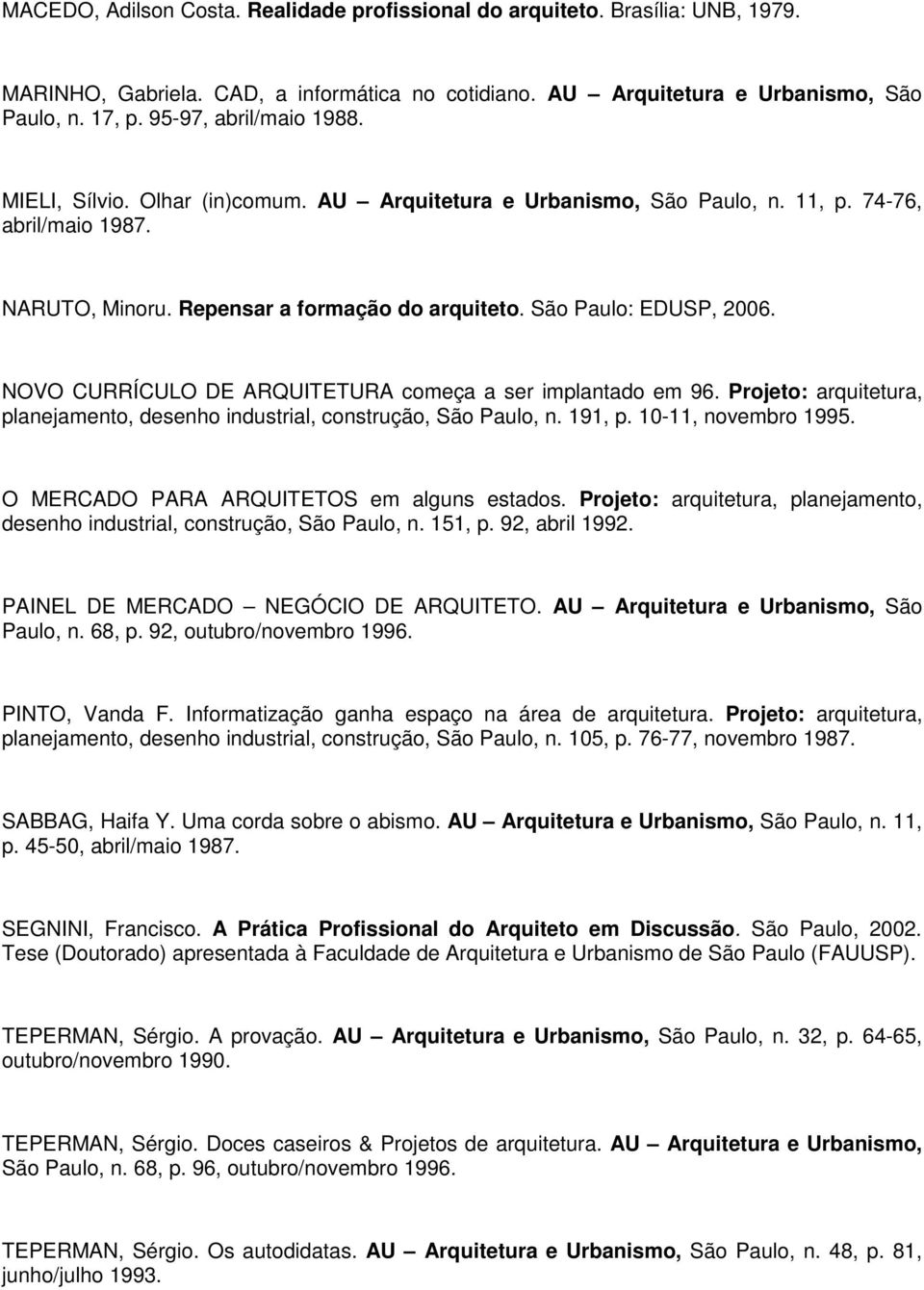 São Paulo: EDUSP, 2006. NOVO CURRÍCULO DE ARQUITETURA começa a ser implantado em 96. Projeto: arquitetura, planejamento, desenho industrial, construção, São Paulo, n. 191, p. 10-11, novembro 1995.