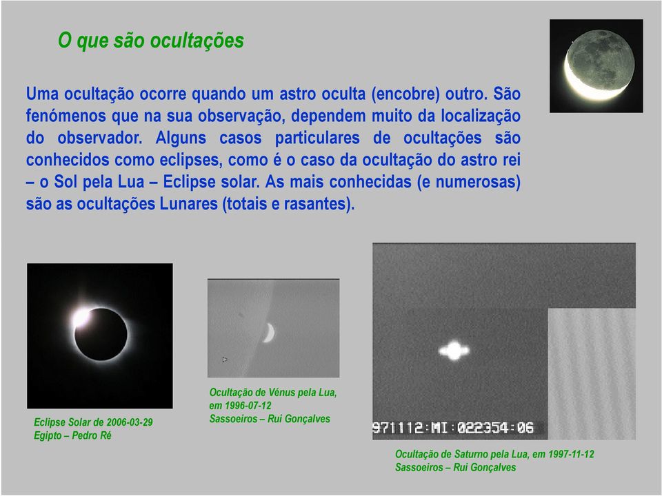 Alguns casos particulares de ocultações são conhecidos como eclipses, como é o caso da ocultação do astro rei o Sol pela Lua Eclipse solar.
