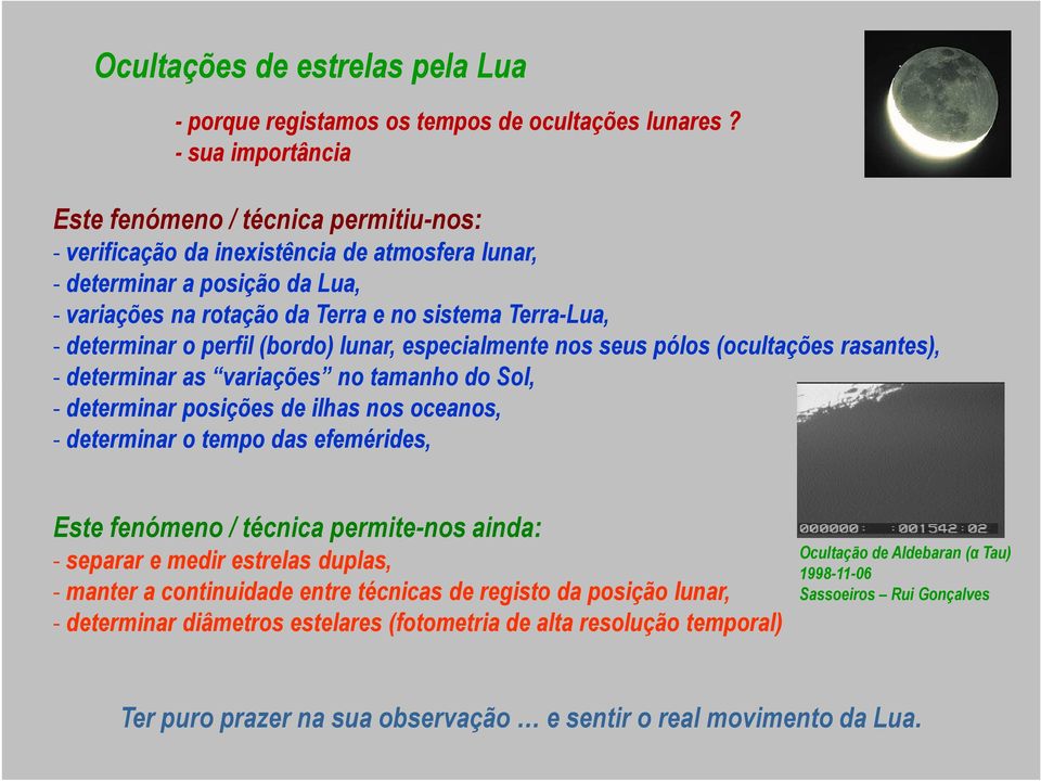 determinar o perfil (bordo) lunar, especialmente nos seus pólos (ocultações rasantes), - determinar as variações no tamanho do Sol, - determinar posições de ilhas nos oceanos, - determinar o tempo