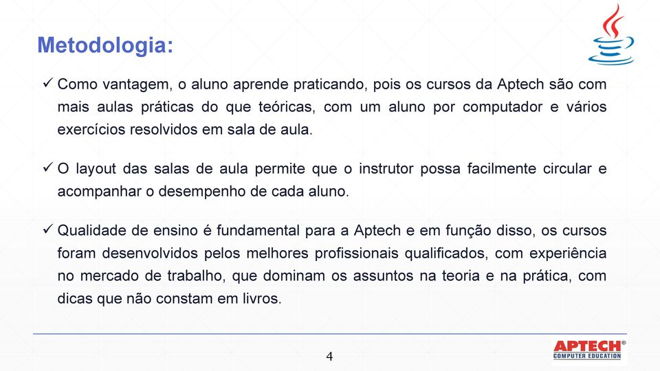 O layout das salas de aula permite que o instrutor possa facilmente circular e acompanhar o desempenho de cada aluno.