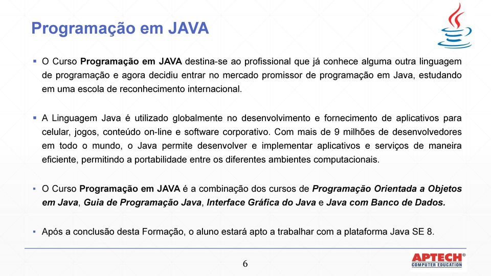 A Linguagem Java é utilizado globalmente no desenvolvimento e fornecimento de aplicativos para celular, jogos, conteúdo on-line e software corporativo.