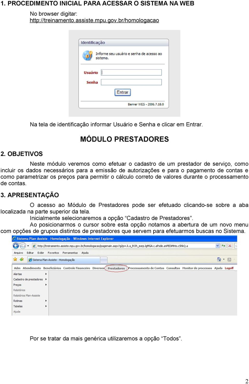 MÓDULO PRESTADORES Neste módulo veremos como efetuar o cadastro de um prestador de serviço, como incluir os dados necessários para a emissão de autorizações e para o pagamento de contas e como