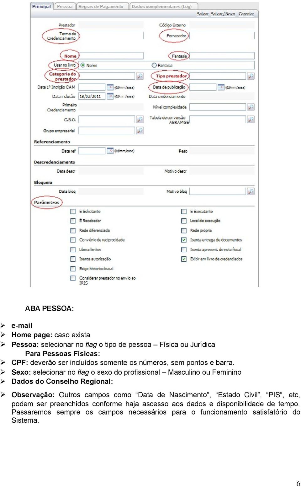 Sexo: selecionar no flag o sexo do profissional Masculino ou Feminino Dados do Conselho Regional: Observação: Outros campos como Data