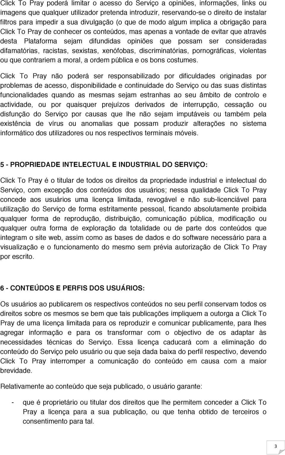 consideradas difamatórias, racistas, sexistas, xenófobas, discriminatórias, pornográficas, violentas ou que contrariem a moral, a ordem pública e os bons costumes.