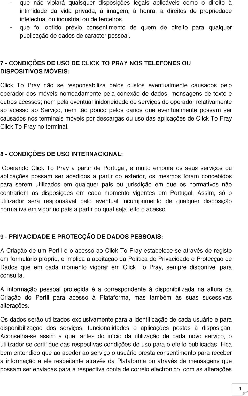 7 - CONDIÇÕES DE USO DE CLICK TO PRAY NOS TELEFONES OU DISPOSITIVOS MÓVEIS: Click To Pray não se responsabiliza pelos custos eventualmente causados pelo operador dos móveis nomeadamente pela conexão