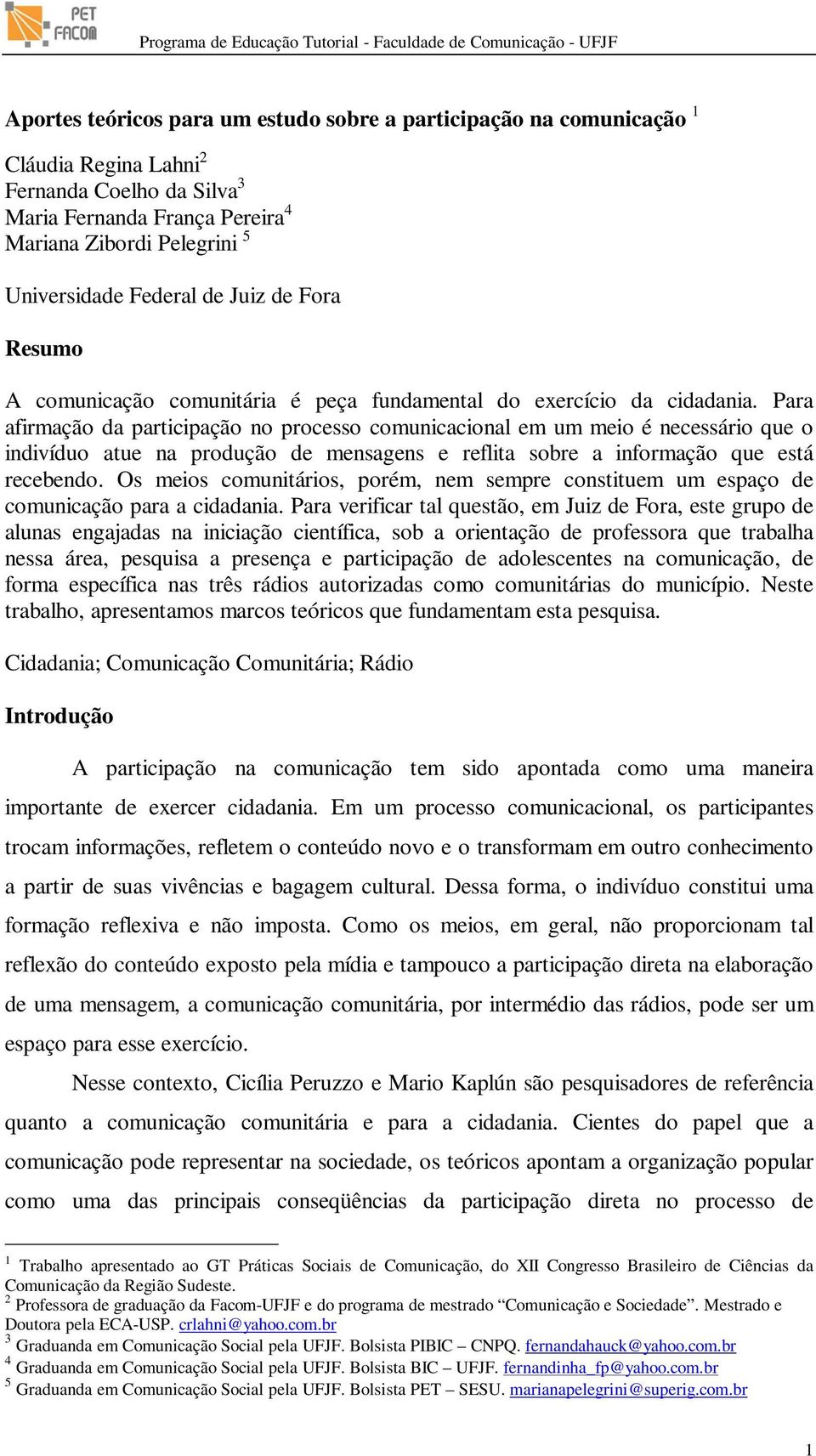 Para afirmação da participação no processo comunicacional em um meio é necessário que o indivíduo atue na produção de mensagens e reflita sobre a informação que está recebendo.