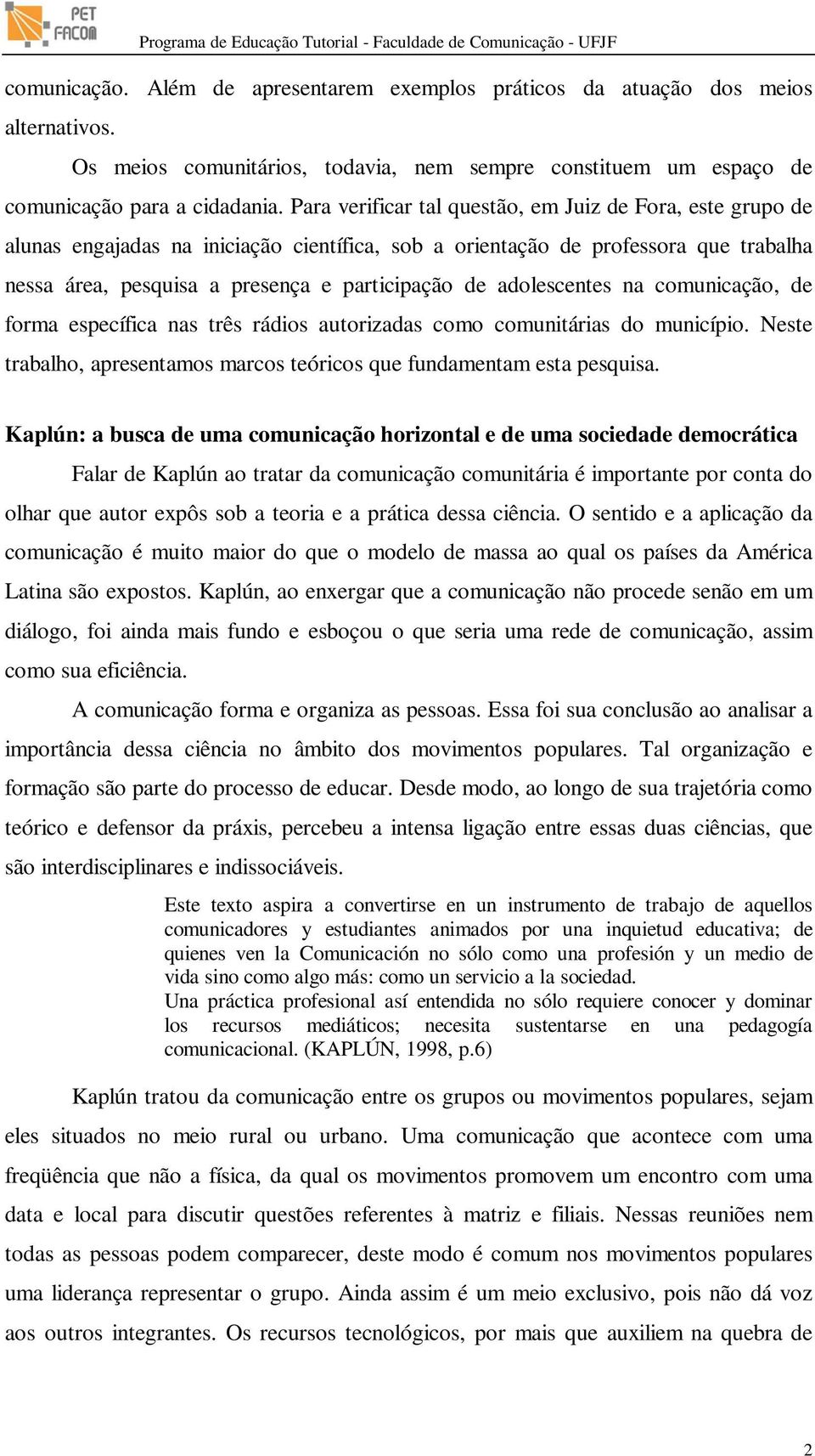 adolescentes na comunicação, de forma específica nas três rádios autorizadas como comunitárias do município. Neste trabalho, apresentamos marcos teóricos que fundamentam esta pesquisa.