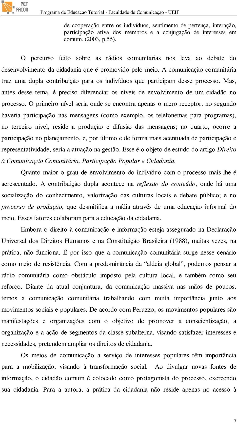 A comunicação comunitária traz uma dupla contribuição para os indivíduos que participam desse processo.