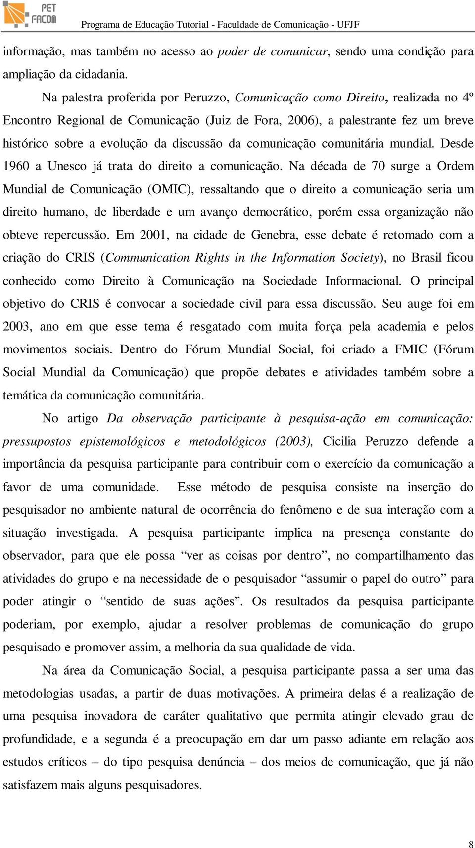 da comunicação comunitária mundial. Desde 1960 a Unesco já trata do direito a comunicação.