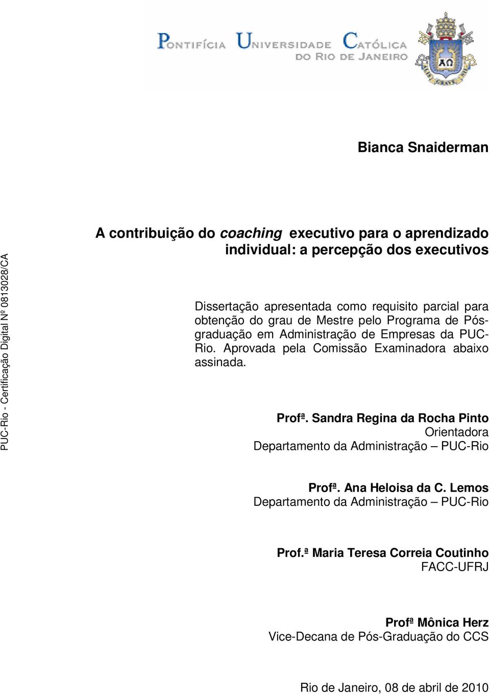 Aprovada pela Comissão Examinadora abaixo assinada. Profª. Sandra Regina da Rocha Pinto Orientadora Departamento da Administração PUC-Rio Profª.