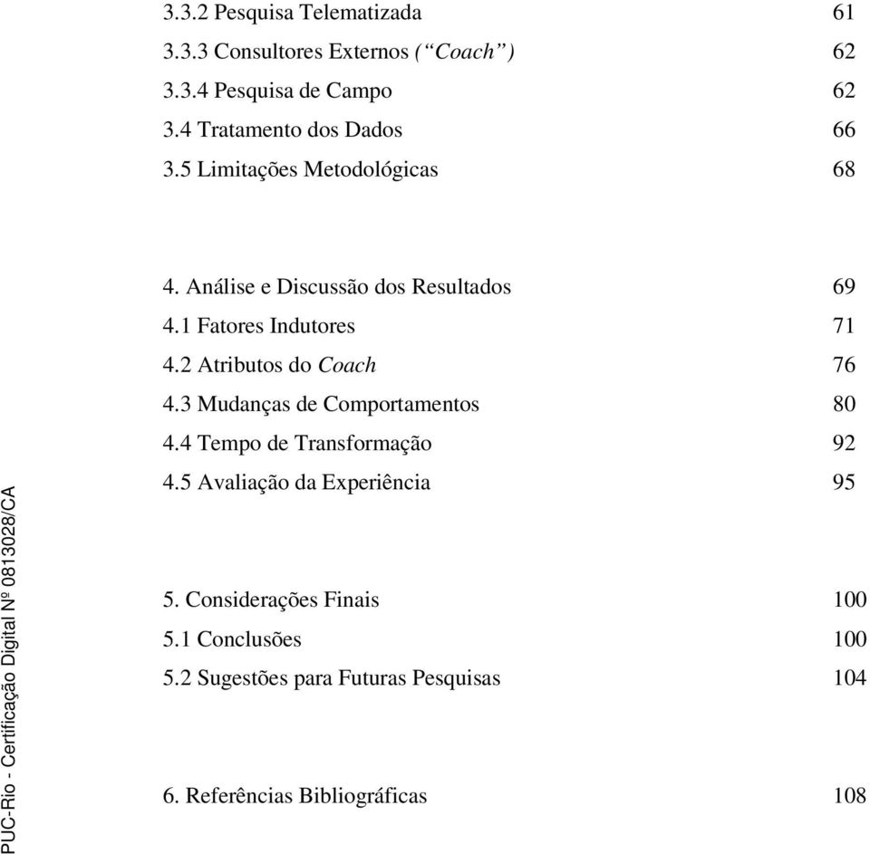 1 Fatores Indutores 71 4.2 Atributos do Coach 76 4.3 Mudanças de Comportamentos 80 4.4 Tempo de Transformação 92 4.