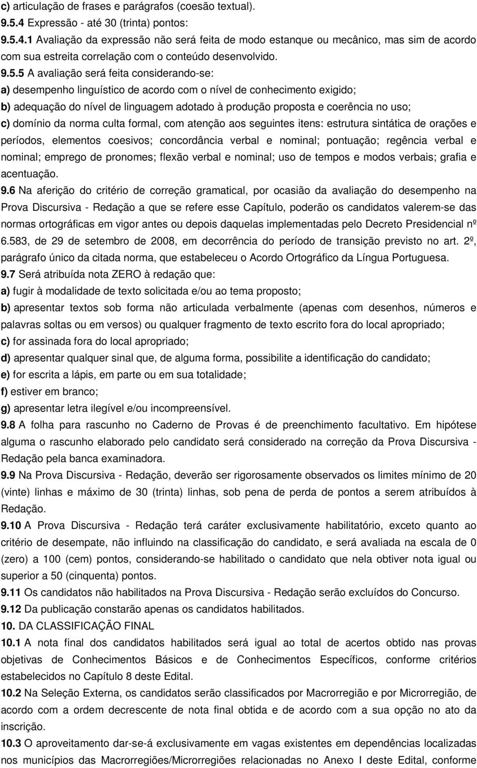 4.1 Avaliação da expressão não será feita de modo estanque ou mecânico, mas sim de acordo com sua estreita correlação com o conteúdo desenvolvido. 9.5.