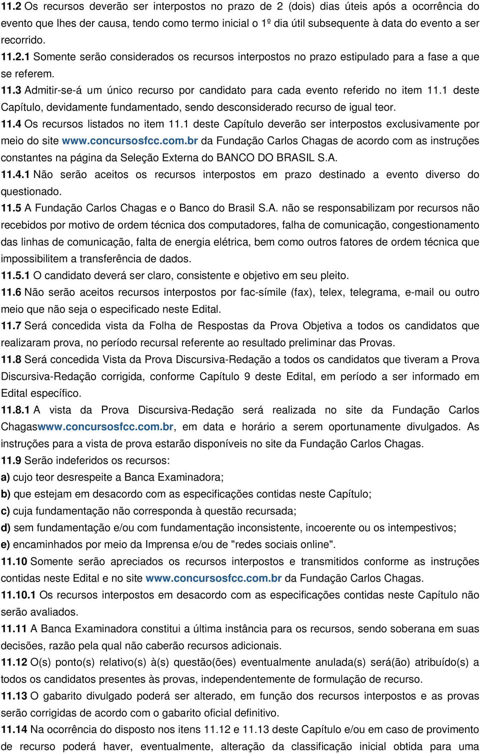 1 deste Capítulo, devidamente fundamentado, sendo desconsiderado recurso de igual teor. 11.4 Os recursos listados no item 11.