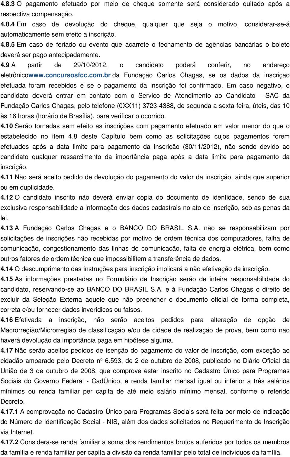 9 A partir de 29/10/2012, o candidato poderá conferir, no endereço eletrônicowww.concursosfcc.com.