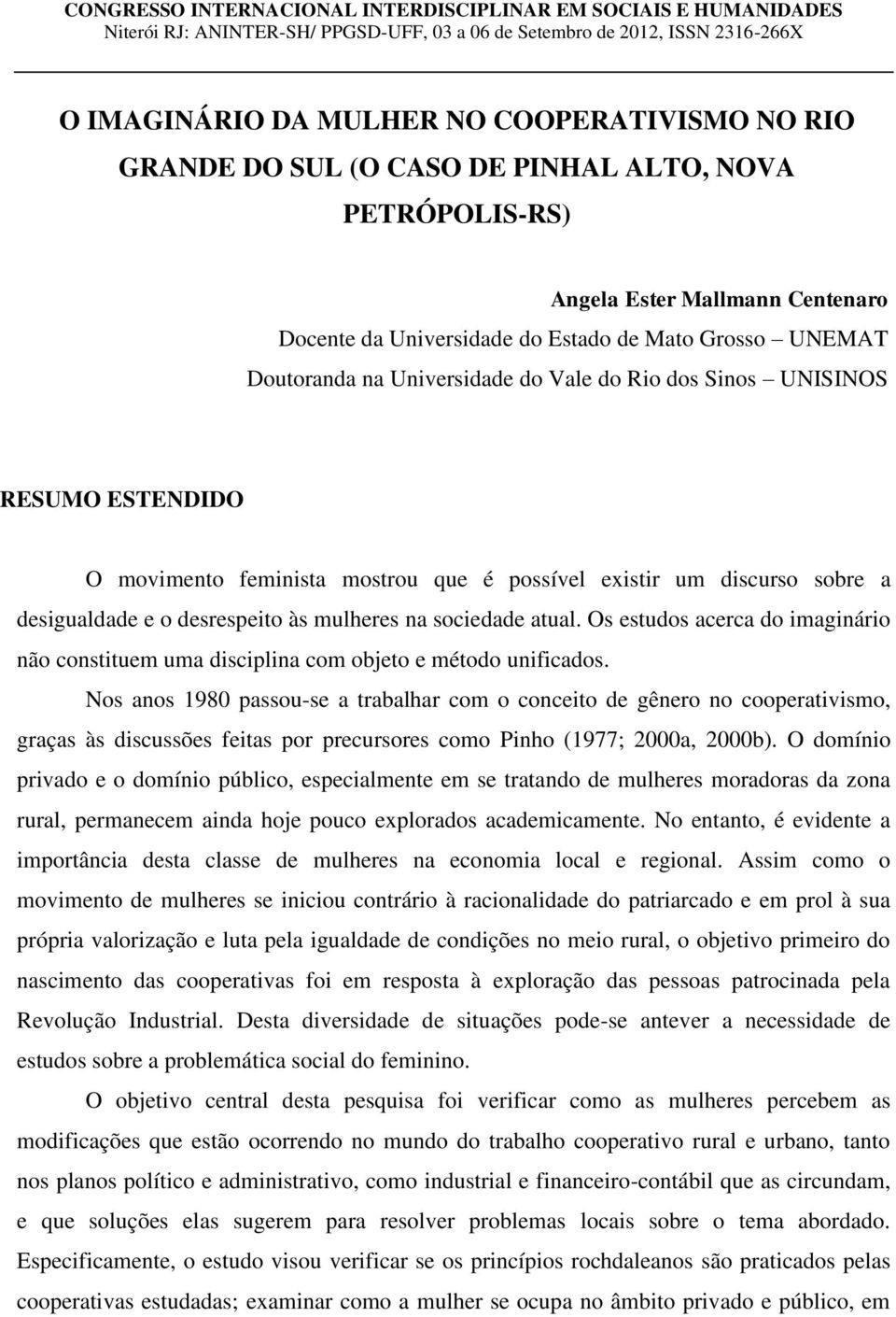 RESUMO ESTENDIDO O movimento feminista mostrou que é possível existir um discurso sobre a desigualdade e o desrespeito às mulheres na sociedade atual.