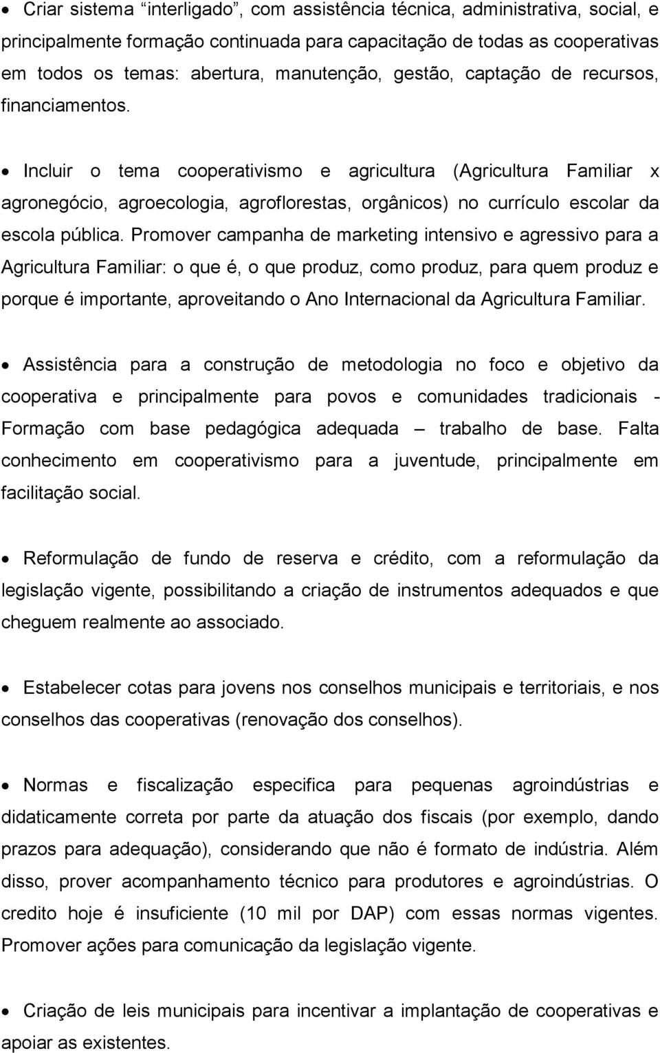 Incluir o tema cooperativismo e agricultura (Agricultura Familiar x agronegócio, agroecologia, agroflorestas, orgânicos) no currículo escolar da escola pública.