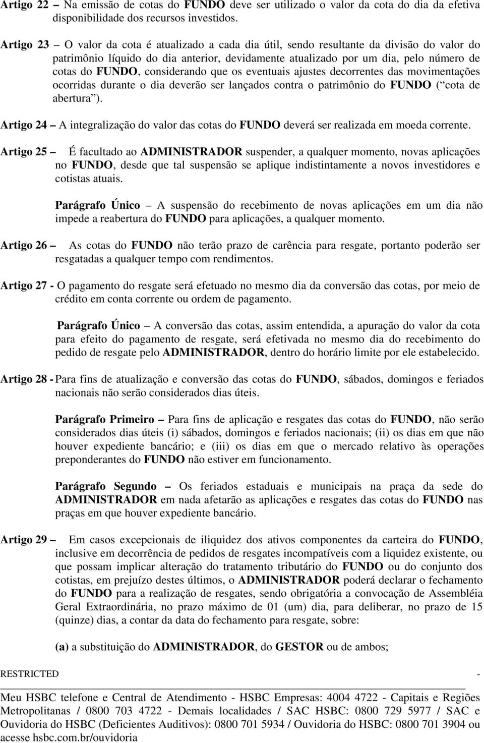 considerando que os eventuais ajustes decorrentes das movimentações ocorridas durante o dia deverão ser lançados contra o patrimônio do FUNDO ( cota de abertura ).