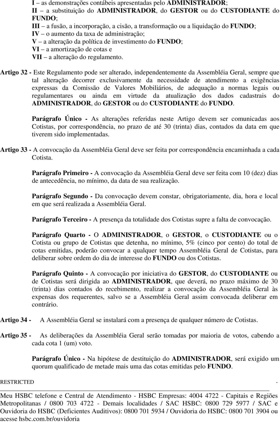 Artigo 32 - Este Regulamento pode ser alterado, independentemente da Assembléia Geral, sempre que tal alteração decorrer exclusivamente da necessidade de atendimento a exigências expressas da