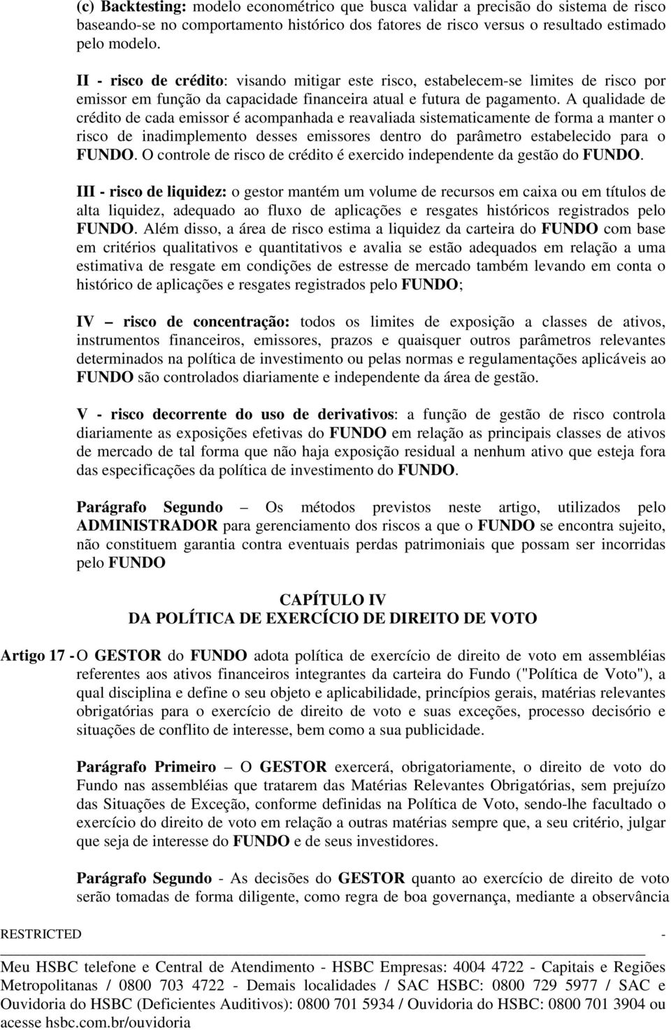 A qualidade de crédito de cada emissor é acompanhada e reavaliada sistematicamente de forma a manter o risco de inadimplemento desses emissores dentro do parâmetro estabelecido para o FUNDO.