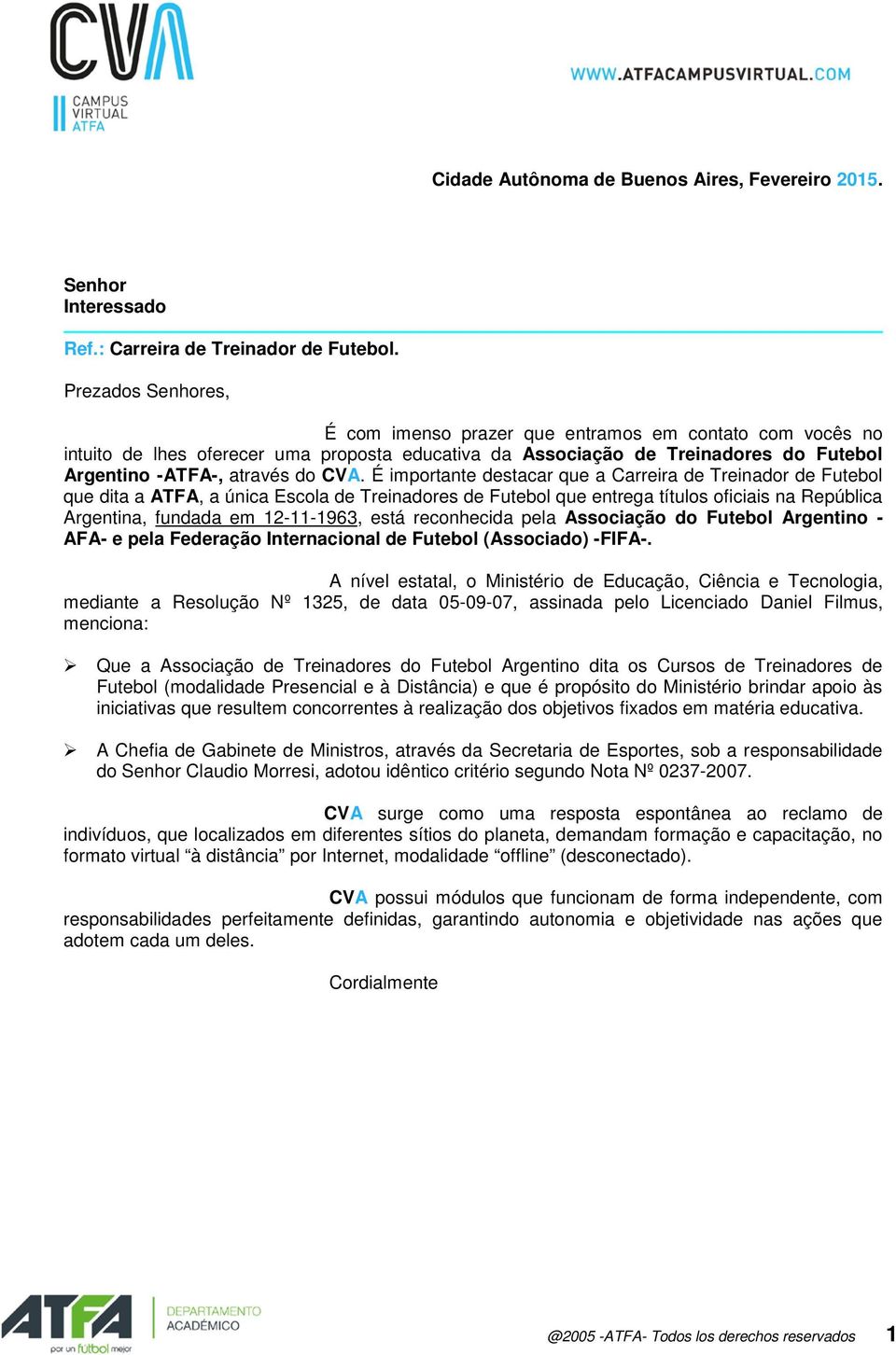 É imprtante destacar que a Carreira de Treinadr de Futebl que dita a ATFA, a única Escla de Treinadres de Futebl que entrega títuls ficiais na República Argentina, fundada em 12-11-1963, está