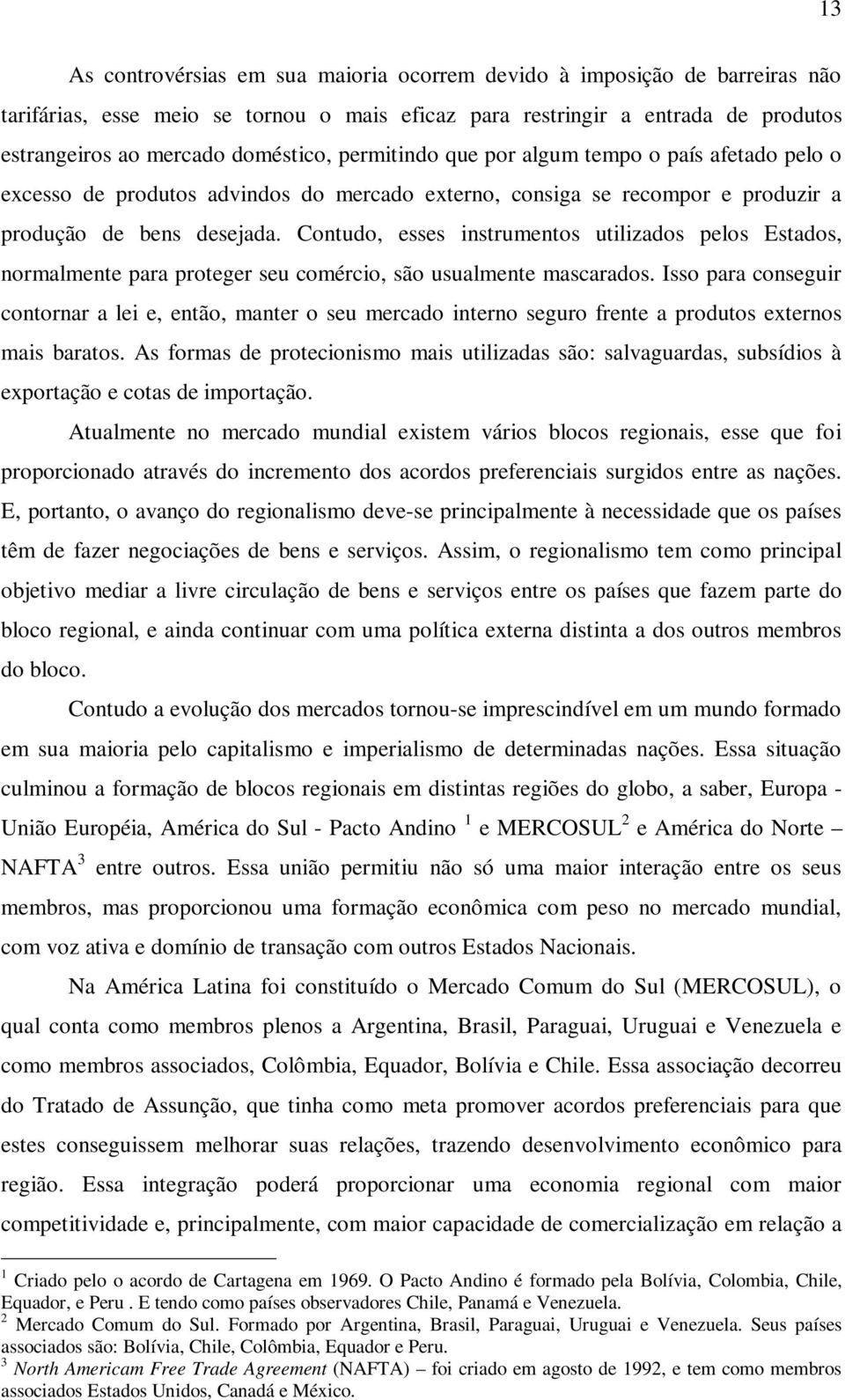 Contudo, esses instrumentos utilizados pelos Estados, normalmente para proteger seu comércio, são usualmente mascarados.