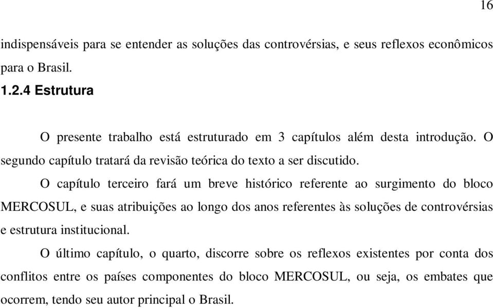 O capítulo terceiro fará um breve histórico referente ao surgimento do bloco MERCOSUL, e suas atribuições ao longo dos anos referentes às soluções de controvérsias e