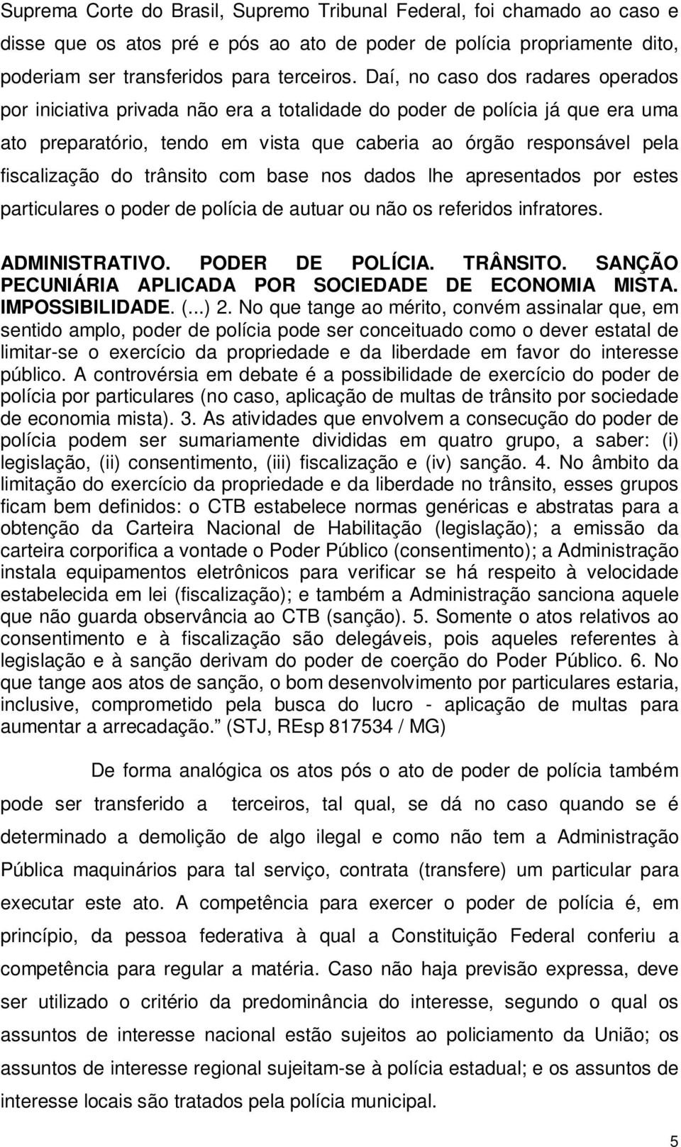 trânsito com base nos dados lhe apresentados por estes particulares o poder de polícia de autuar ou não os referidos infratores. ADMINISTRATIVO. PODER DE POLÍCIA. TRÂNSITO.