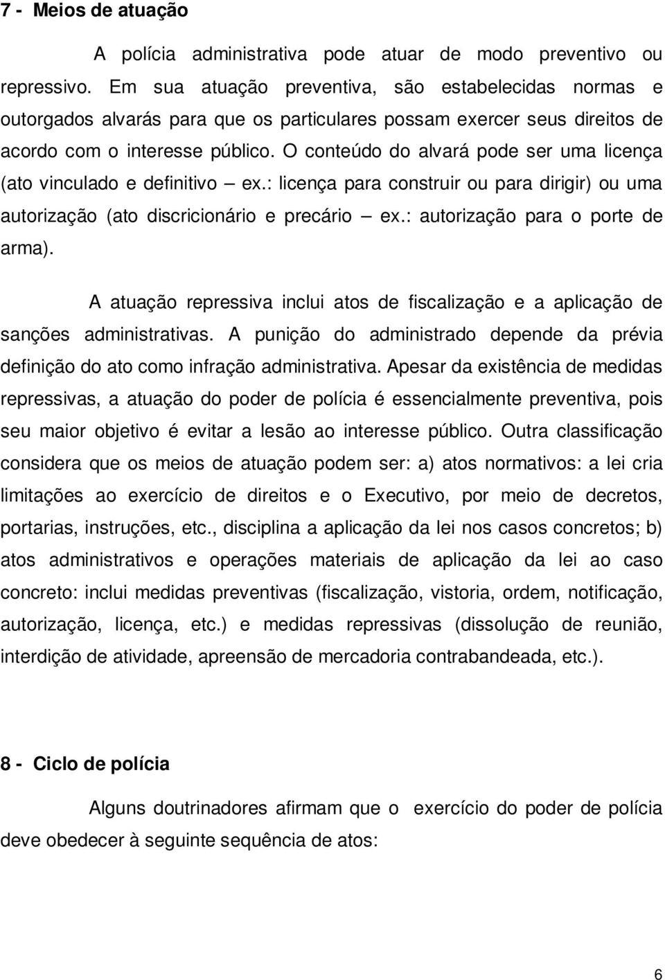 O conteúdo do alvará pode ser uma licença (ato vinculado e definitivo ex.: licença para construir ou para dirigir) ou uma autorização (ato discricionário e precário ex.