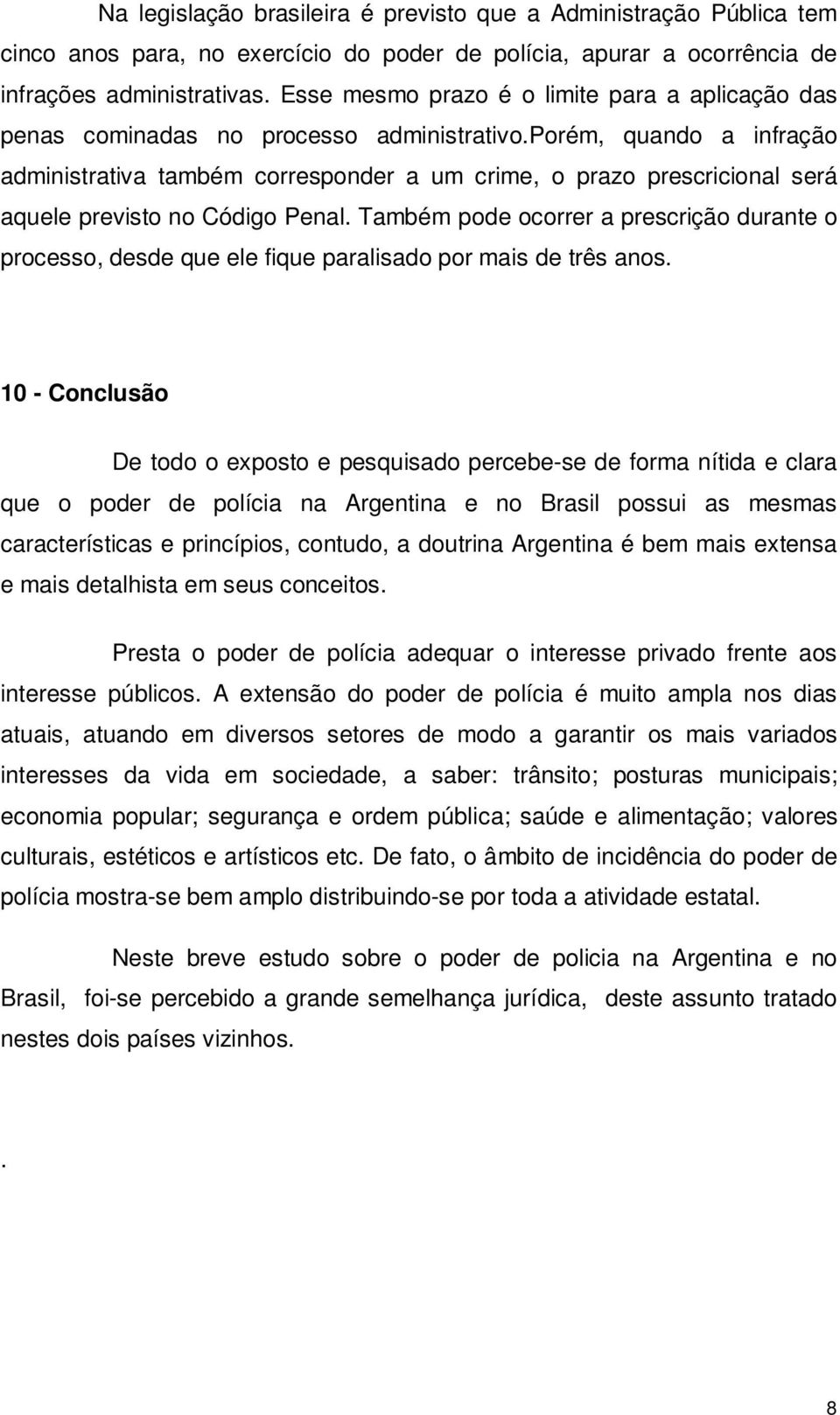 porém, quando a infração administrativa também corresponder a um crime, o prazo prescricional será aquele previsto no Código Penal.