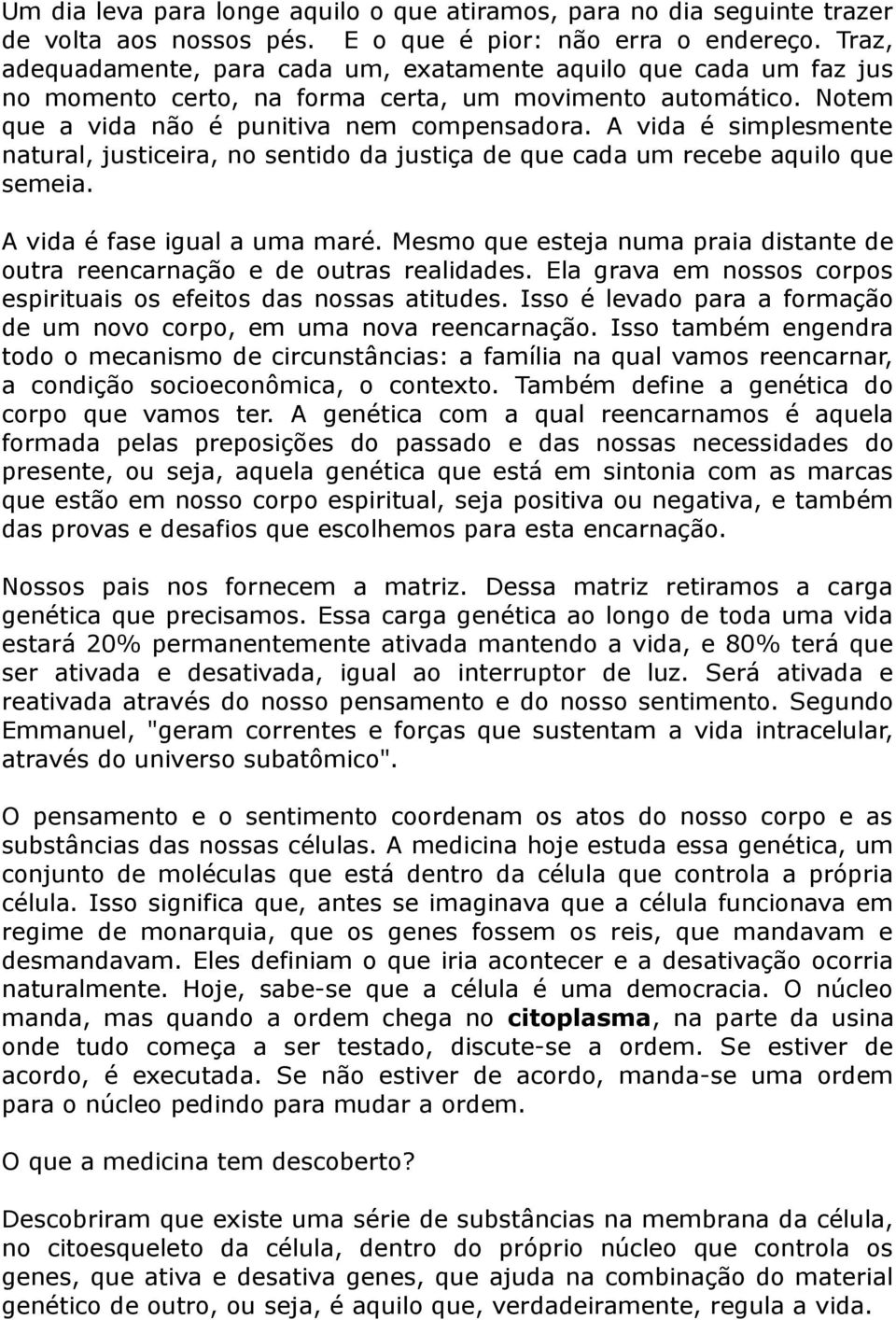 A vida é simplesmente natural, justiceira, no sentido da justiça de que cada um recebe aquilo que semeia. A vida é fase igual a uma maré.