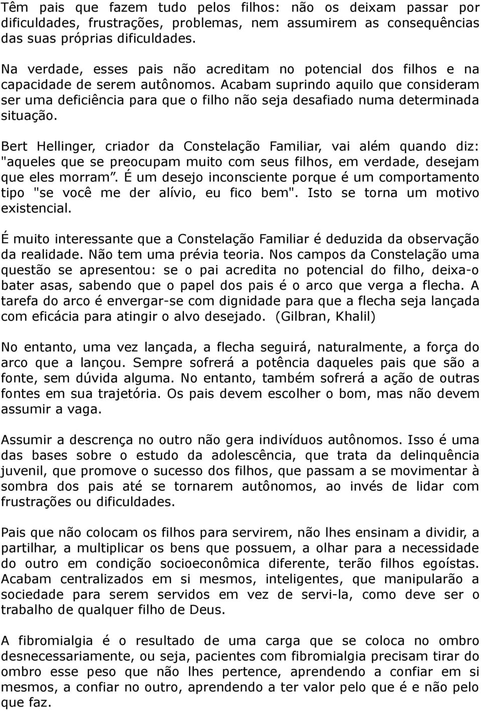 Acabam suprindo aquilo que consideram ser uma deficiência para que o filho não seja desafiado numa determinada situação.