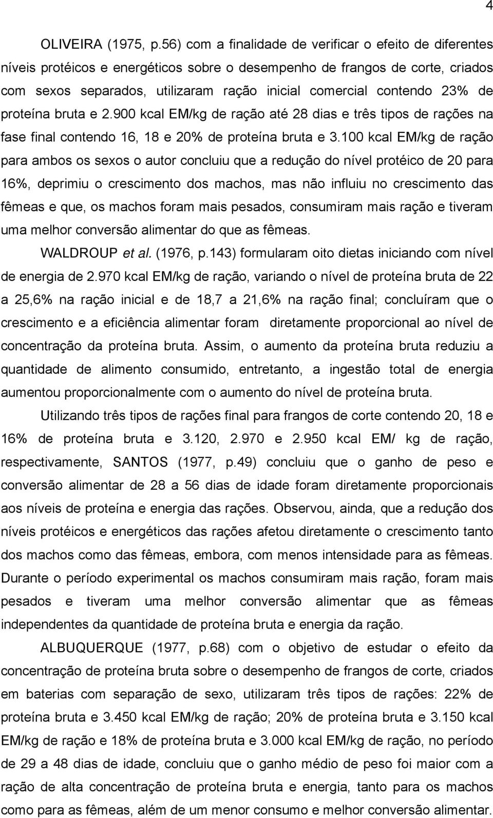 contendo 23% de proteína bruta e 2.900 kcal EM/kg de ração até 28 dias e três tipos de rações na fase final contendo 16, 18 e 20% de proteína bruta e 3.