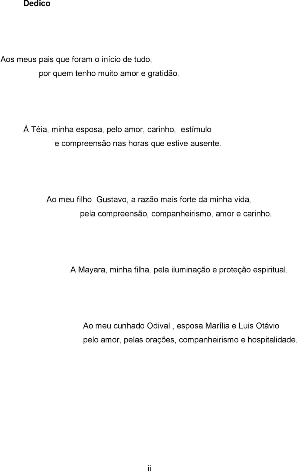 Ao meu filho Gustavo, a razão mais forte da minha vida, pela compreensão, companheirismo, amor e carinho.