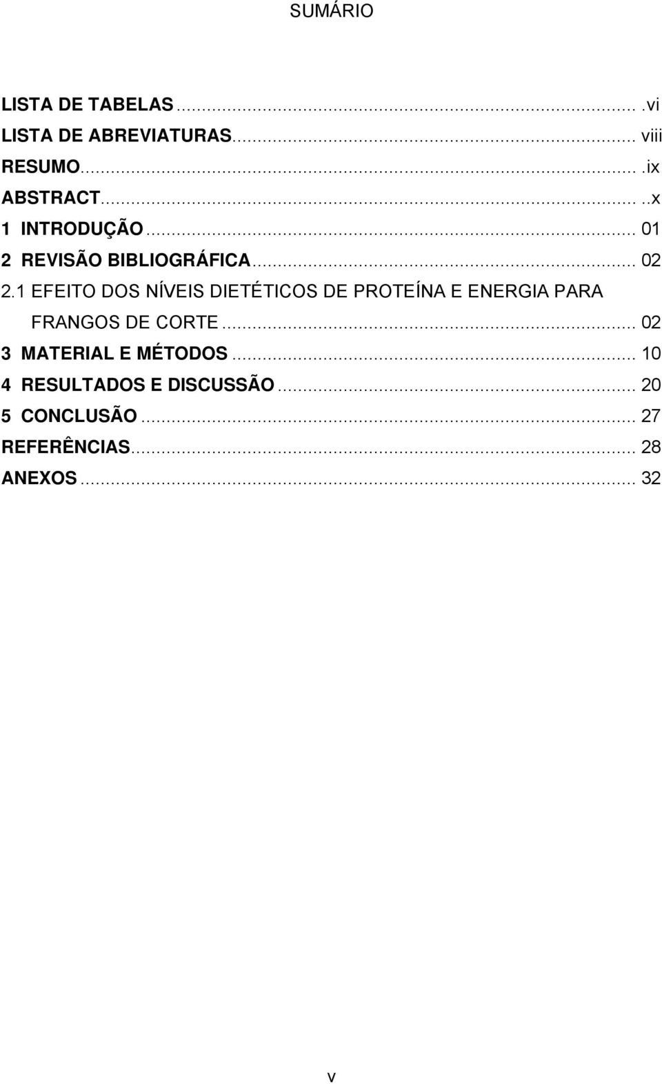 1 EFEITO DOS NÍVEIS DIETÉTICOS DE PROTEÍNA E ENERGIA PARA FRANGOS DE CORTE.