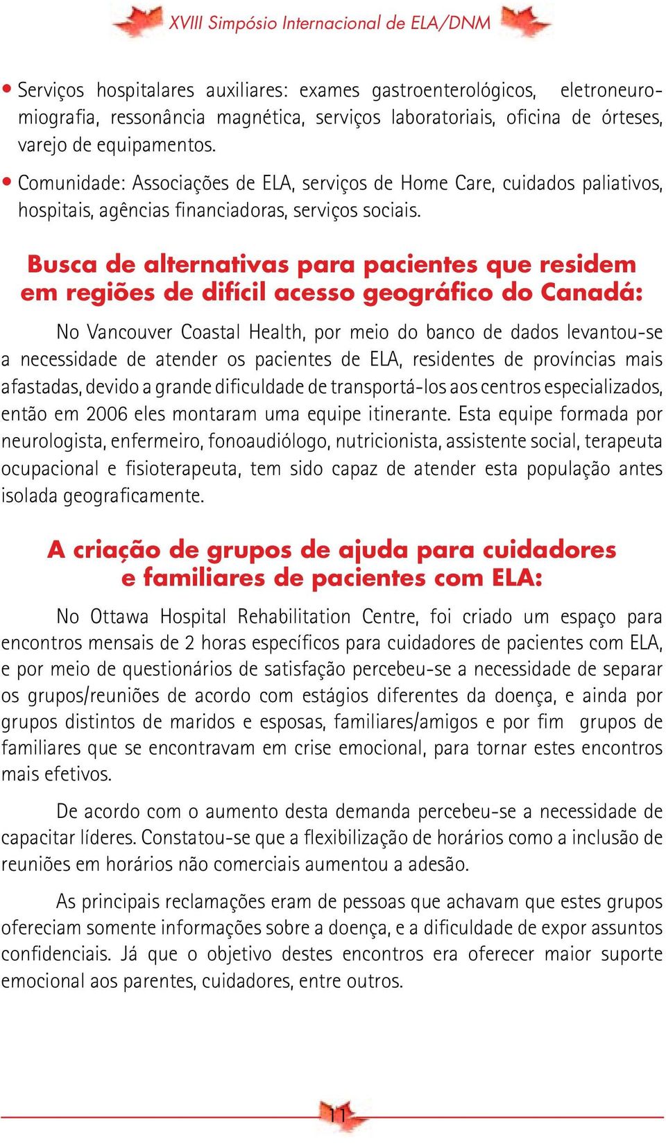 Busca de alternativas para pacientes que residem em regiões de difícil acesso geográfico do Canadá: No Vancouver Coastal Health, por meio do banco de dados levantou-se a necessidade de atender os