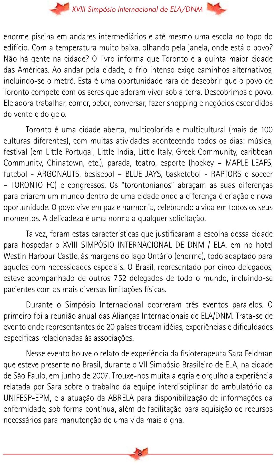 Esta é uma oportunidade rara de descobrir que o povo de Toronto compete com os seres que adoram viver sob a terra. Descobrimos o povo.