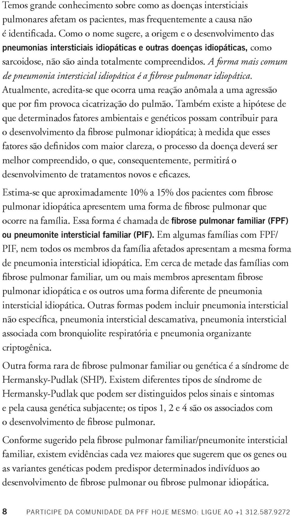 A forma mais comum de pneumonia intersticial idiopática é a fibrose pulmonar idiopática.