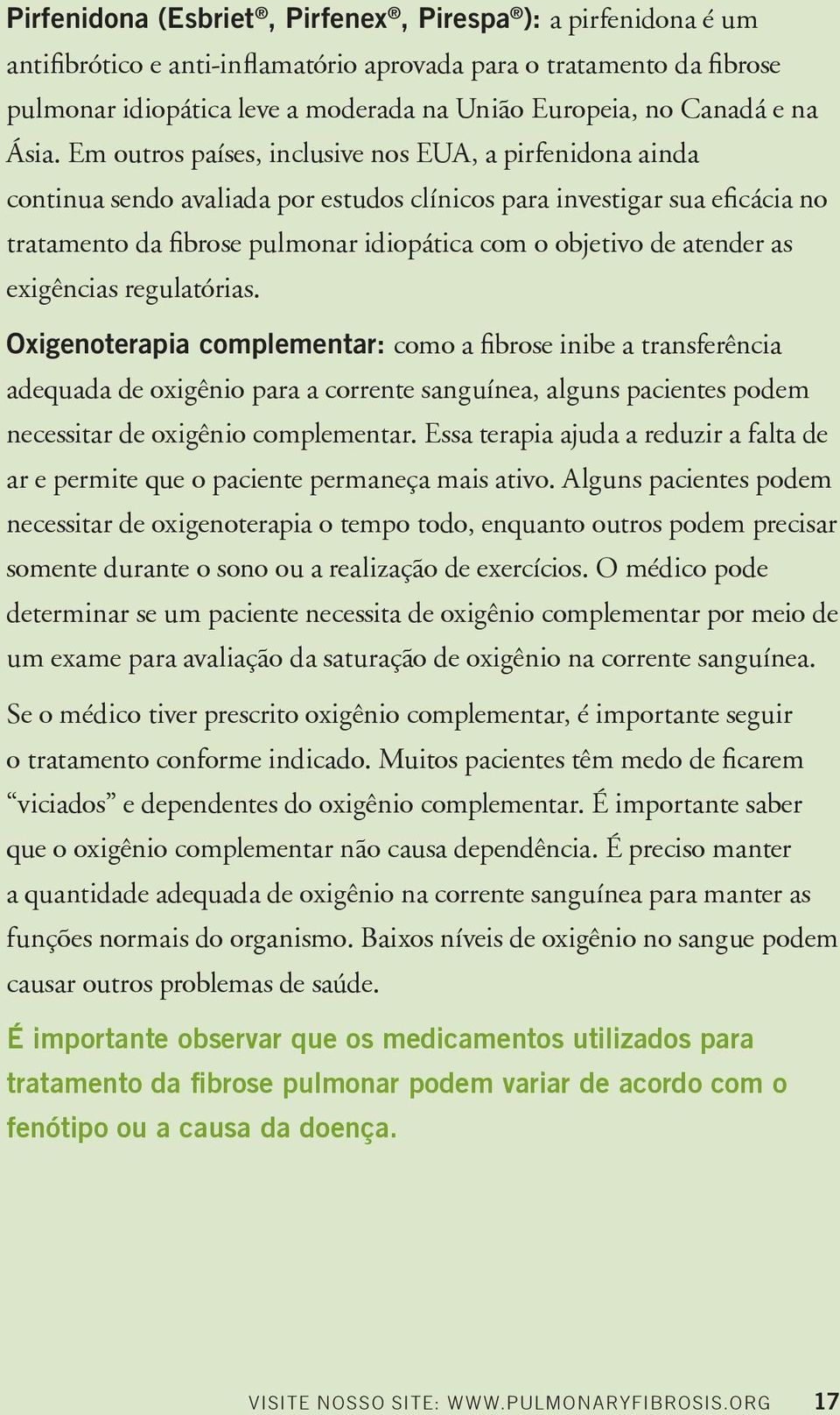 Em outros países, inclusive nos EUA, a pirfenidona ainda continua sendo avaliada por estudos clínicos para investigar sua eficácia no tratamento da fibrose pulmonar idiopática com o objetivo de