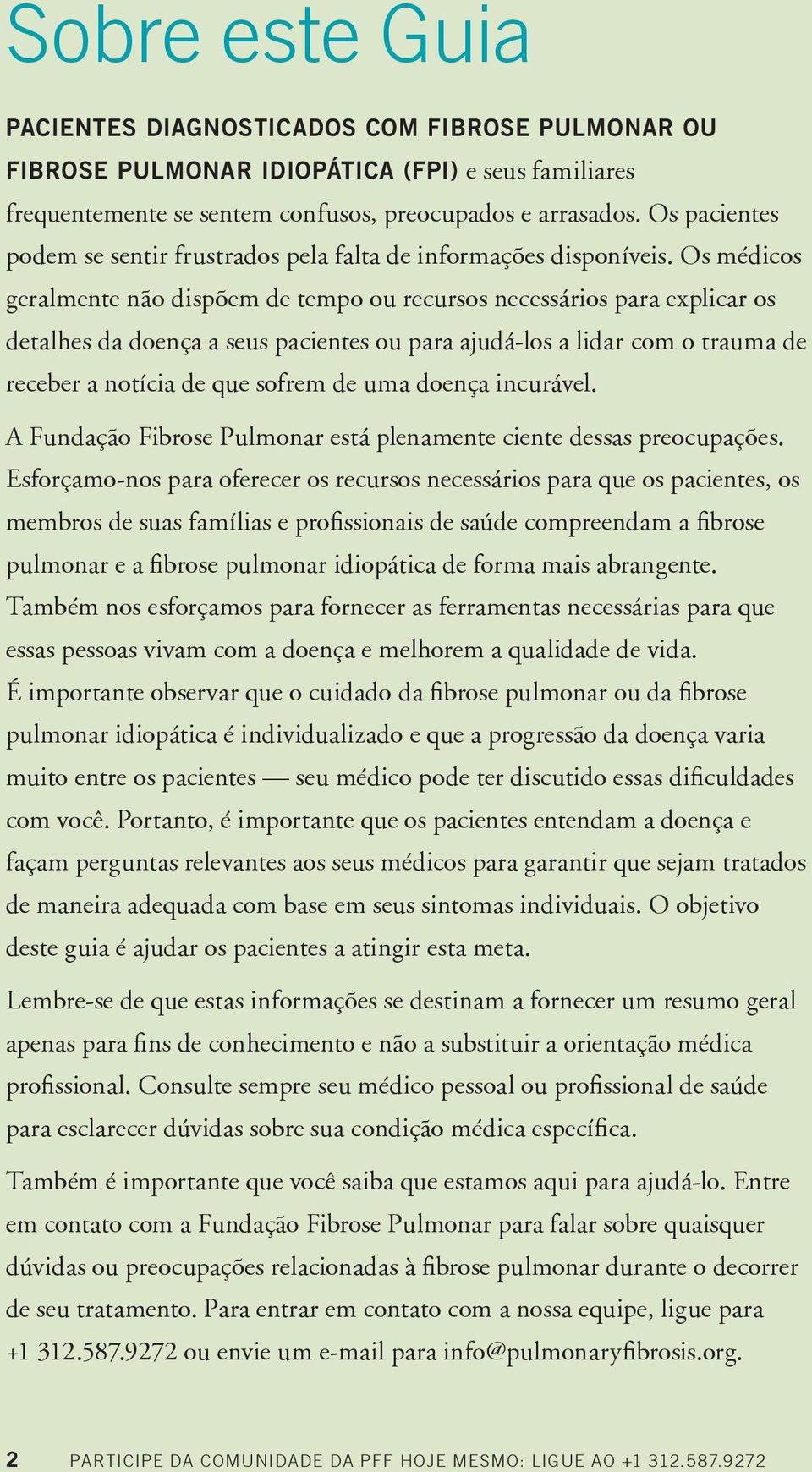 Os médicos geralmente não dispõem de tempo ou recursos necessários para explicar os detalhes da doença a seus pacientes ou para ajudá-los a lidar com o trauma de receber a notícia de que sofrem de