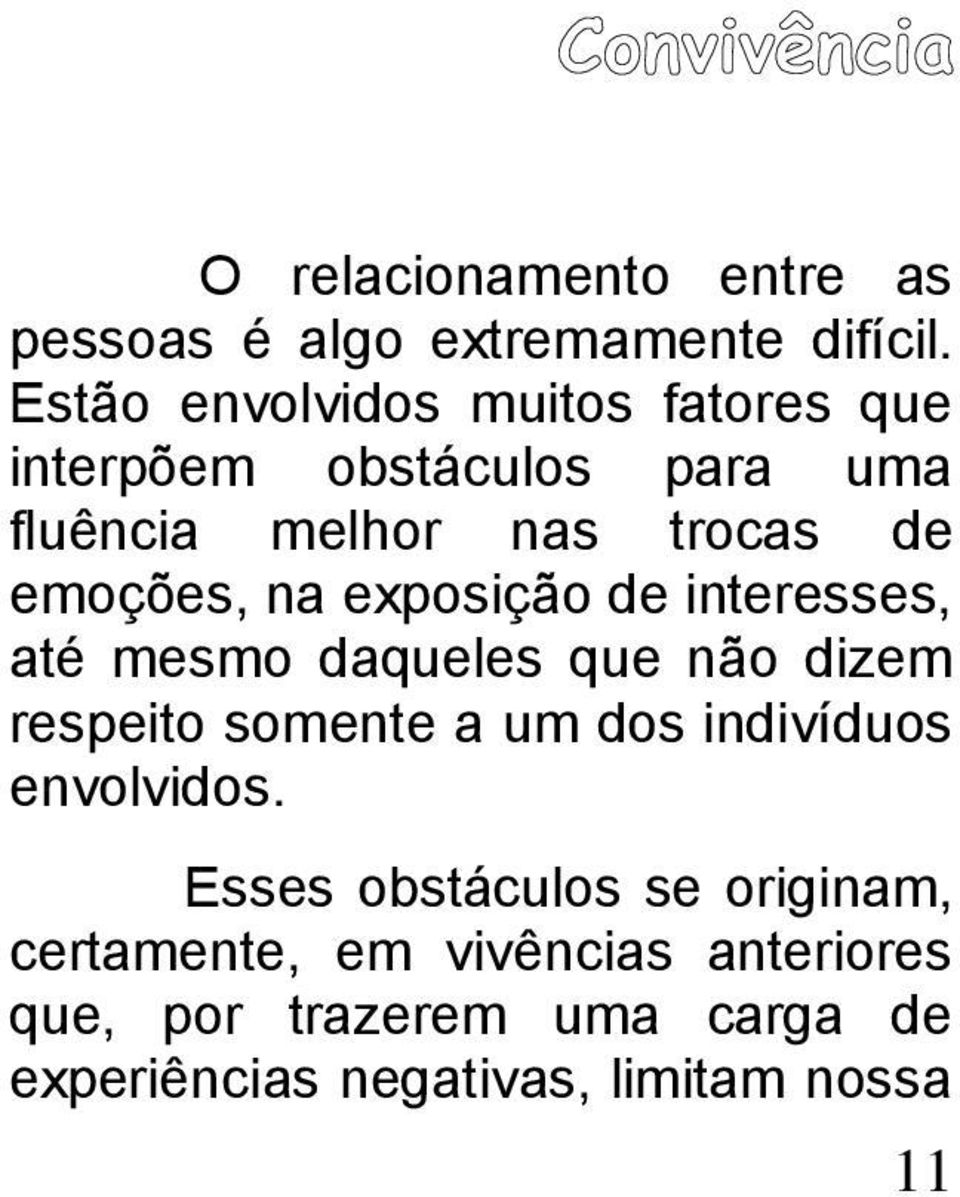 emoções, na exposição de interesses, até mesmo daqueles que não dizem respeito somente a um dos