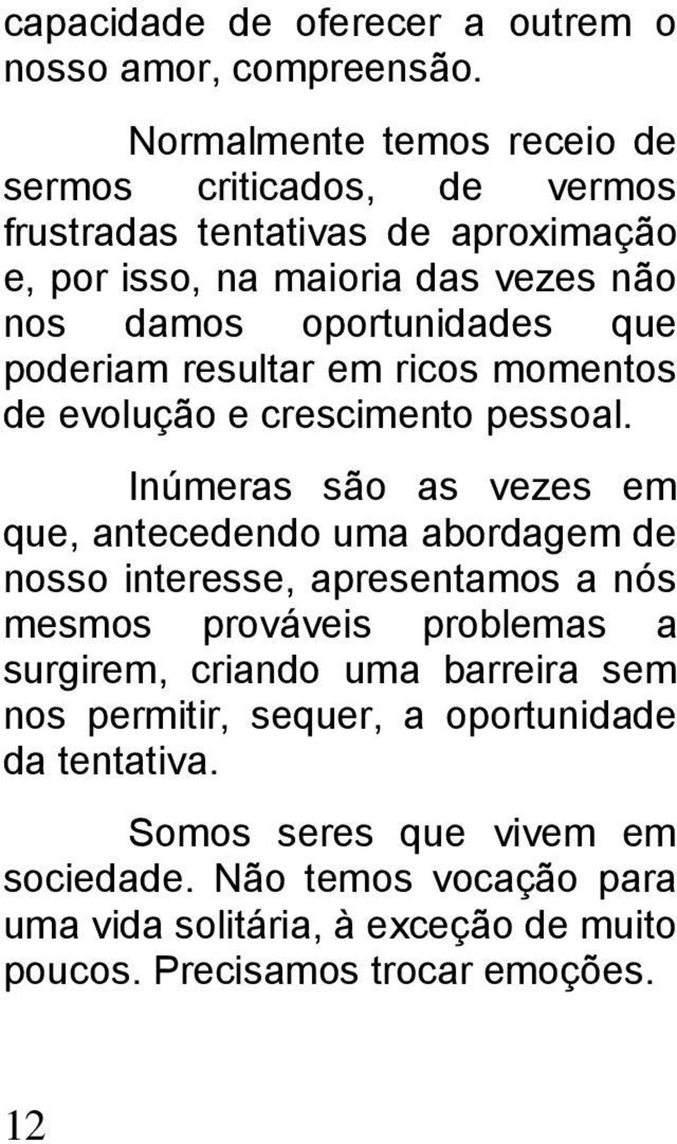 que poderiam resultar em ricos momentos de evolução e crescimento pessoal.