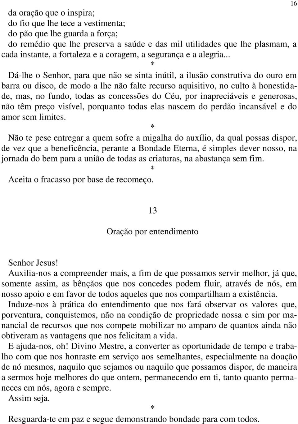 .. Dá-lhe o Senhor, para que não se sinta inútil, a ilusão construtiva do ouro em barra ou disco, de modo a lhe não falte recurso aquisitivo, no culto à honestidade, mas, no fundo, todas as