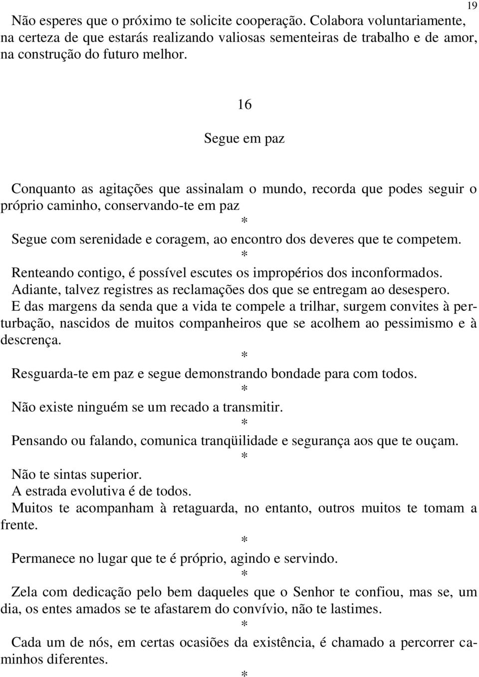 Renteando contigo, é possível escutes os impropérios dos inconformados. Adiante, talvez registres as reclamações dos que se entregam ao desespero.