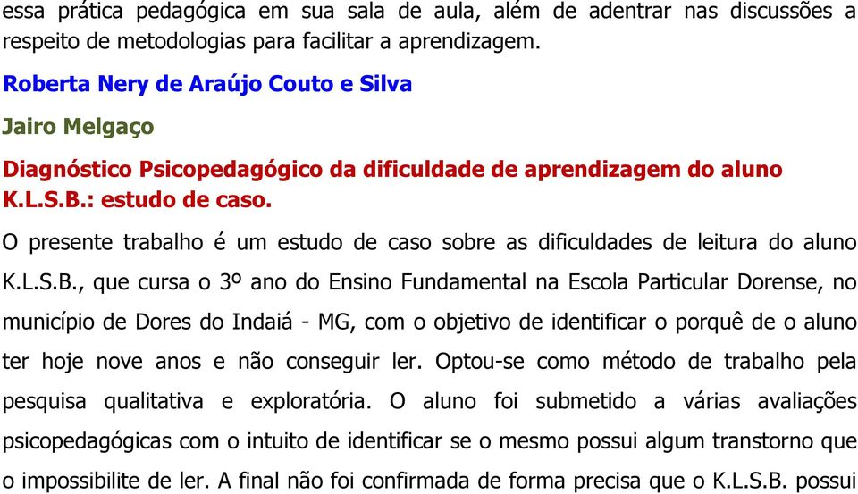 O presente trabalho é um estudo de caso sobre as dificuldades de leitura do aluno K.L.S.B.