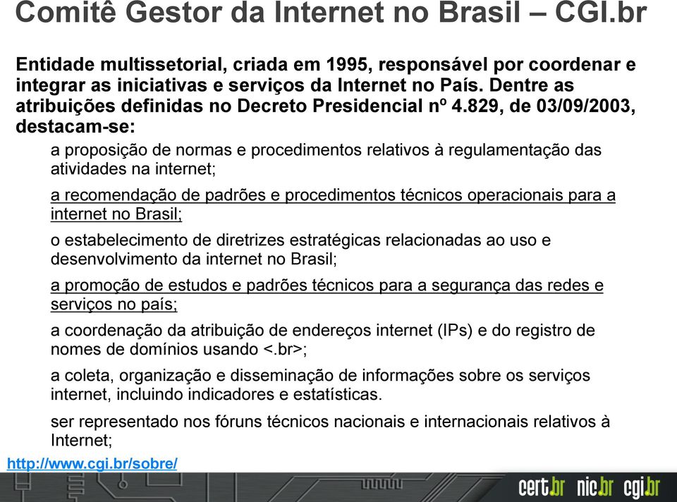 829, de 03/09/2003, destacam-se: a proposição de normas e procedimentos relativos à regulamentação das atividades na internet; a recomendação de padrões e procedimentos técnicos operacionais para a