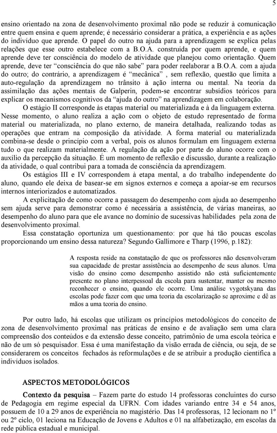 construída por quem aprende, e quem aprende deve ter consciência do modelo de atividade que planejou como orientação. Quem aprende, deve ter consciência do que não sabe para poder reelaborar a B.O.A.