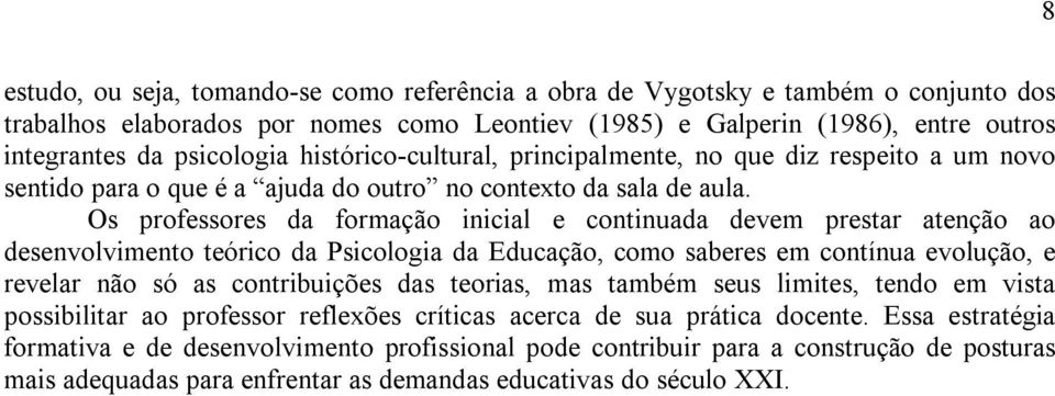 Os professores da formação inicial e continuada devem prestar atenção ao desenvolvimento teórico da Psicologia da Educação, como saberes em contínua evolução, e revelar não só as contribuições das